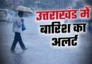 उत्तराखंड : मौसम विभाग की चेतावनी, अगले दो दिन भारी से बहुत भारी बारिश का अलर्ट, संभल कर रहे…