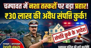चम्पावत में नशा तस्करों पर बड़ा प्रहार: ₹30 लाख की अवैध संपत्ति कुर्क करने के आदेश जारी