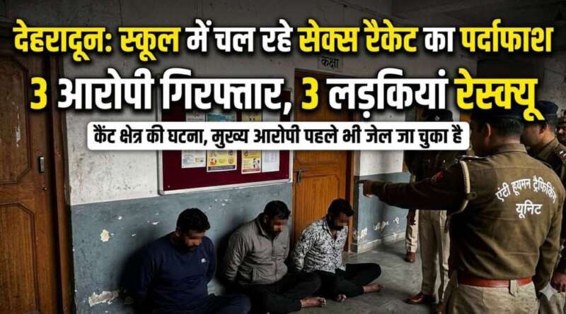 देहरादून : स्कूल परिसर में चल रहे जिस्मफरोशी के धंधे का भंडाफोड़, 3 आरोपी गिरफ्तार