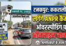 टनकपुर में ककराली गेट पर लगेंगे एएनपीआर कैमरे, ओवरस्पीडिंग वाहनों के होंगे ऑनलाइन चालान