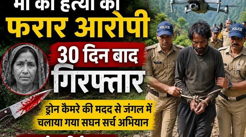 मां की हत्या का आरोपी 30 दिन बाद गिरफ्तार, ड्रोन से जंगल में चला सर्च ऑपरेशन