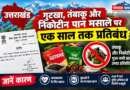 उत्तराखंड में गुटखा-पान मसाले पर एक साल की रोक, तंबाकू और निकोटीन युक्त उत्पादों की बिक्री भी प्रतिबंधित